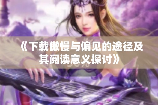 《下载傲慢与偏见的途径及其阅读意义探讨》