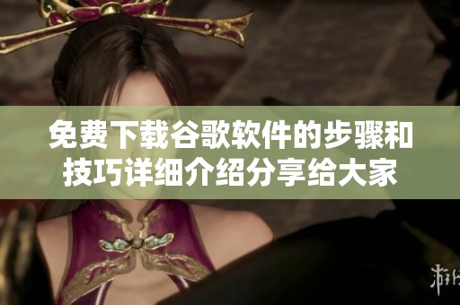 免费下载谷歌软件的步骤和技巧详细介绍分享给大家
