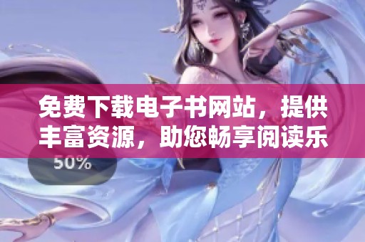 免费下载电子书网站，提供丰富资源，助您畅享阅读乐趣