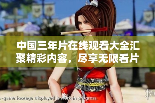 中国三年片在线观看大全汇聚精彩内容，尽享无限看片乐趣