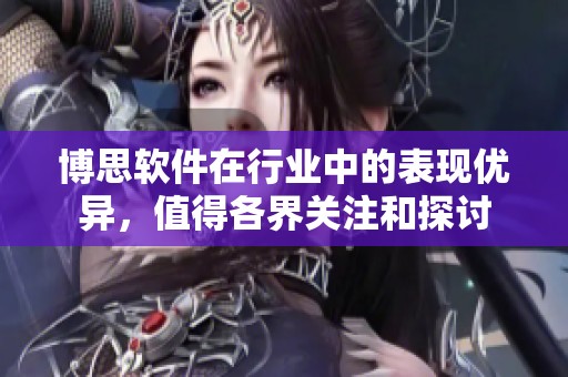 博思软件在行业中的表现优异，值得各界关注和探讨