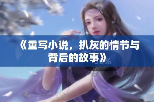 《重写小说，扒灰的情节与背后的故事》