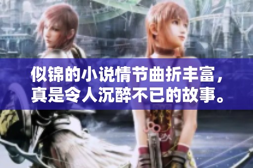 似锦的小说情节曲折丰富，真是令人沉醉不已的故事。