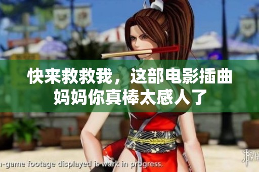 快来救救我，这部电影插曲妈妈你真棒太感人了