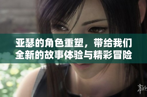 亚瑟的角色重塑，带给我们全新的故事体验与精彩冒险