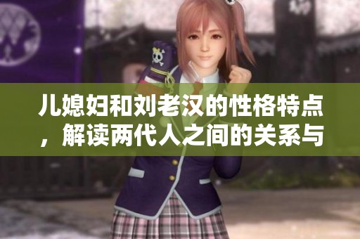 儿媳妇和刘老汉的性格特点，解读两代人之间的关系与冲突