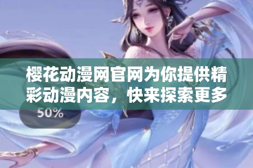 樱花动漫网官网为你提供精彩动漫内容，快来探索更多精彩吧！