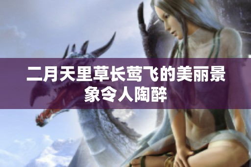 二月天里草长莺飞的美丽景象令人陶醉