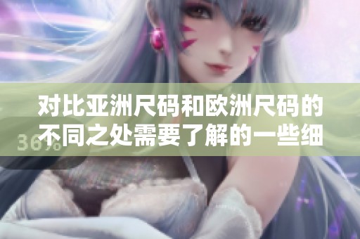 对比亚洲尺码和欧洲尺码的不同之处需要了解的一些细节