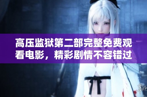 高压监狱第二部完整免费观看电影，精彩剧情不容错过，快来观看吧