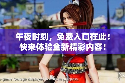 午夜时刻，免费入口在此！快来体验全新精彩内容！