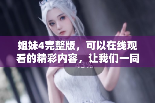 姐妹4完整版，可以在线观看的精彩内容，让我们一同探讨吧！
