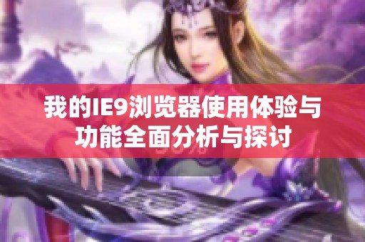 我的IE9浏览器使用体验与功能全面分析与探讨