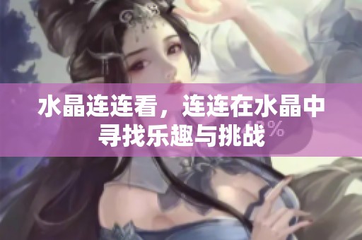 水晶连连看，连连在水晶中寻找乐趣与挑战