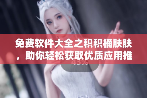 免费软件大全之积积桶肤肤，助你轻松获取优质应用推荐