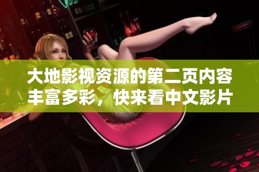 大地影视资源的第二页内容丰富多彩，快来看中文影片的精彩推荐吧