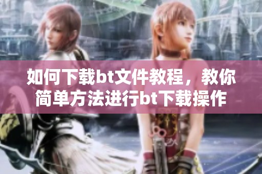 如何下载bt文件教程，教你简单方法进行bt下载操作