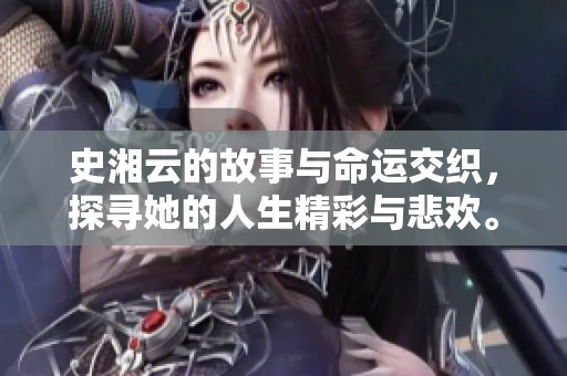 史湘云的故事与命运交织，探寻她的人生精彩与悲欢。