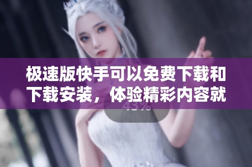 极速版快手可以免费下载和下载安装，体验精彩内容就在这里等你来使用