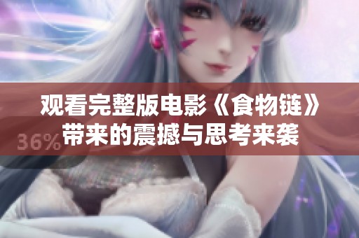 观看完整版电影《食物链》带来的震撼与思考来袭