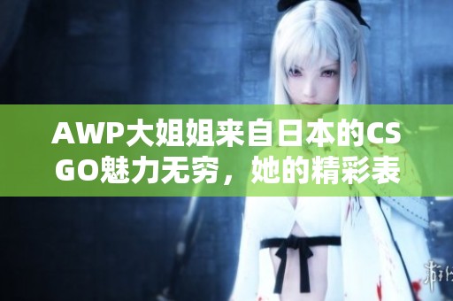 AWP大姐姐来自日本的CSGO魅力无穷，她的精彩表现令玩家惊叹不已