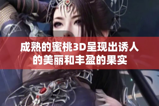 成熟的蜜桃3D呈现出诱人的美丽和丰盈的果实