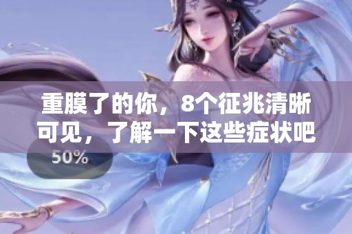 重膜了的你，8个征兆清晰可见，了解一下这些症状吧