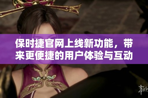 保时捷官网上线新功能，带来更便捷的用户体验与互动服务