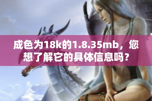 成色为18k的1.8.35mb，您想了解它的具体信息吗？