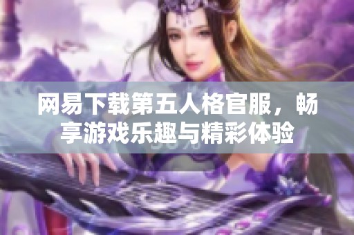网易下载第五人格官服，畅享游戏乐趣与精彩体验