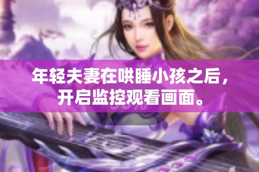 年轻夫妻在哄睡小孩之后，开启监控观看画面。