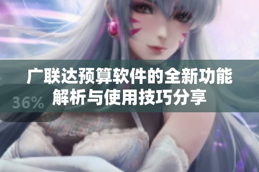 广联达预算软件的全新功能解析与使用技巧分享