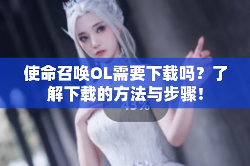 使命召唤OL需要下载吗？了解下载的方法与步骤！