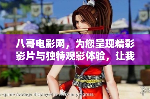 八哥电影网，为您呈现精彩影片与独特观影体验，让我们一起畅享电影世界