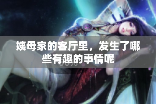 姨母家的客厅里，发生了哪些有趣的事情呢