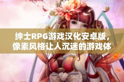 绅士RPG游戏汉化安卓版，像素风格让人沉迷的游戏体验