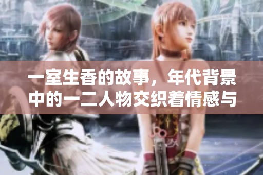一室生香的故事，年代背景中的一二人物交织着情感与命运