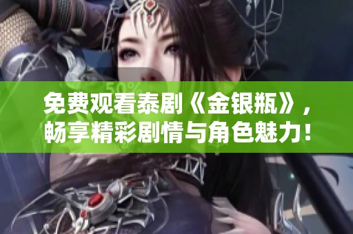 免费观看泰剧《金银瓶》，畅享精彩剧情与角色魅力！