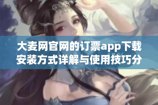 大麦网官网的订票app下载安装方式详解与使用技巧分享