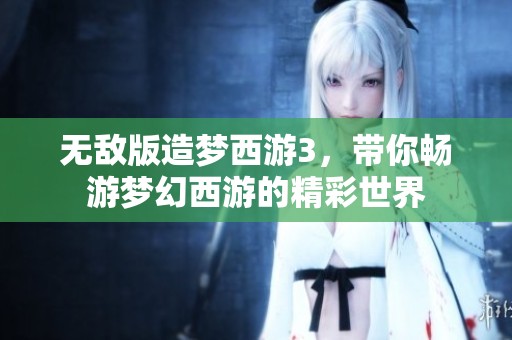 无敌版造梦西游3，带你畅游梦幻西游的精彩世界
