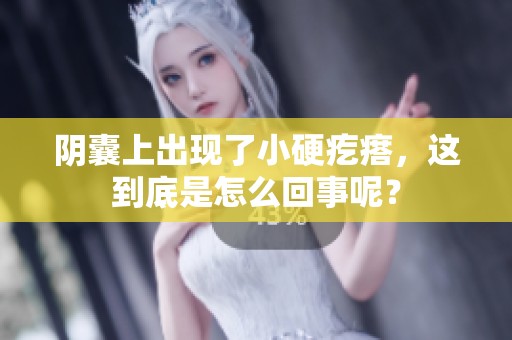 阴囊上出现了小硬疙瘩，这到底是怎么回事呢？