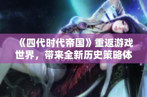 《四代时代帝国》重返游戏世界，带来全新历史策略体验