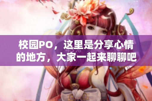 校园PO，这里是分享心情的地方，大家一起来聊聊吧！