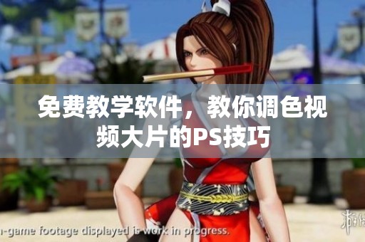 免费教学软件，教你调色视频大片的PS技巧