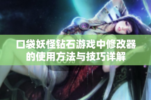 口袋妖怪钻石游戏中修改器的使用方法与技巧详解