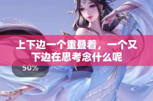 上下边一个重叠着，一个又下边在思考念什么呢