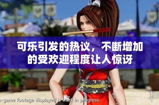 可乐引发的热议，不断增加的受欢迎程度让人惊讶
