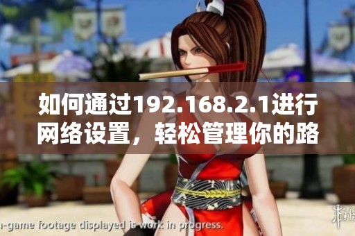 如何通过192.168.2.1进行网络设置，轻松管理你的路由器