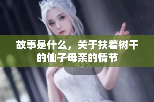 故事是什么，关于扶着树干的仙子母亲的情节