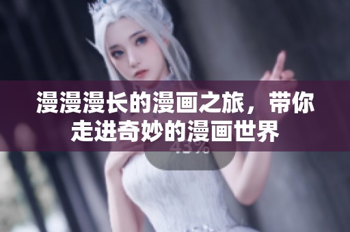 漫漫漫长的漫画之旅，带你走进奇妙的漫画世界